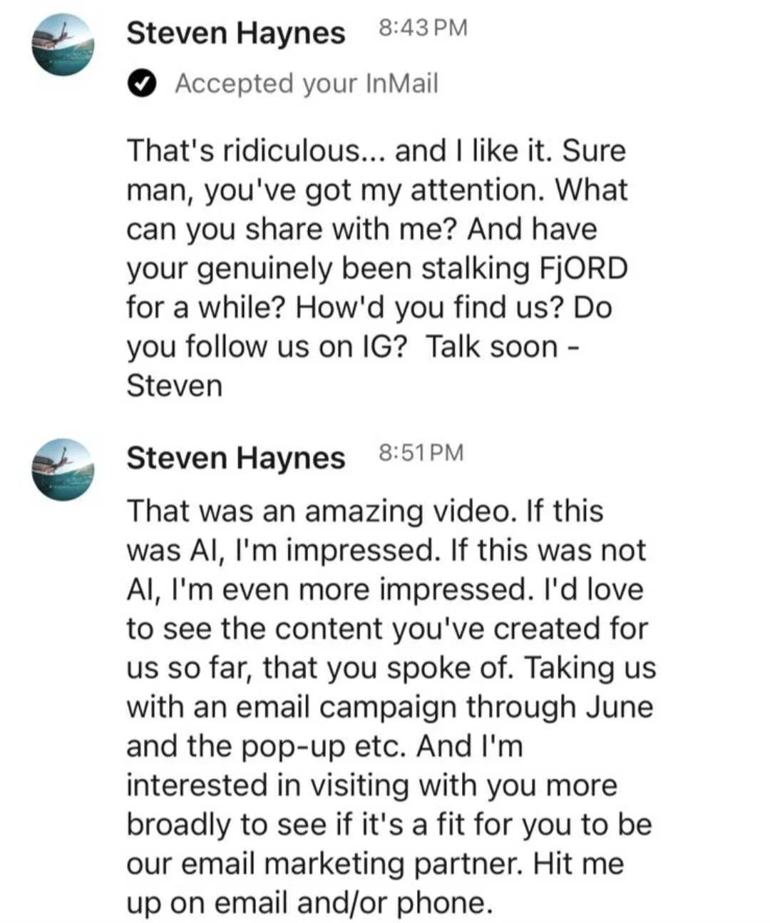 Steven Haynes LinkedIn InMail: That's ridiculous and I like it. You've got my attention. Interested in seeing if it's a fit for you to be our email marketing partner.