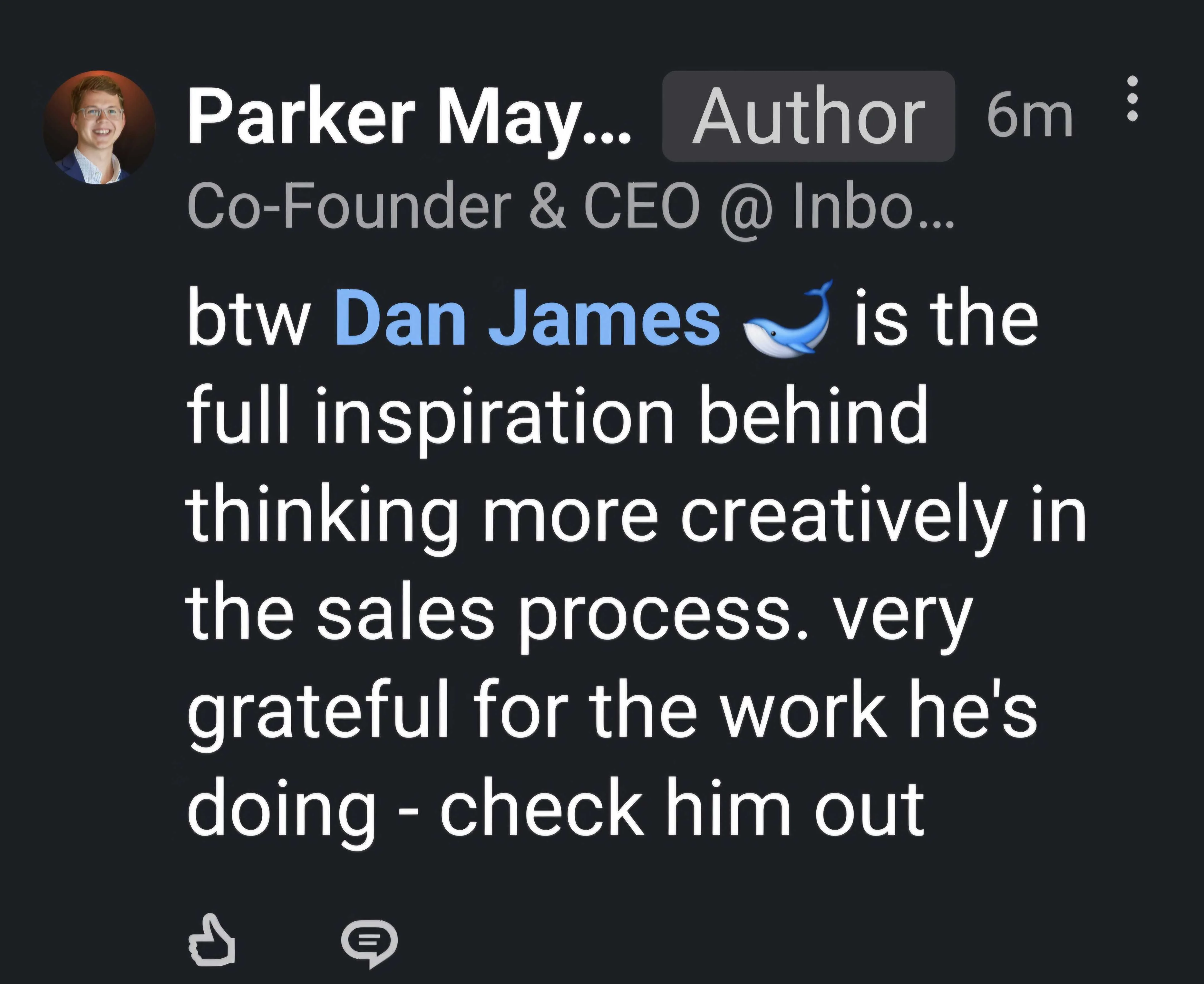 Parker May LinkedIn comment: Dan James is the full inspiration behind thinking more creatively in the sales process